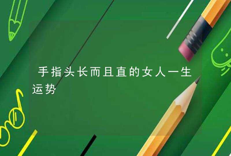 手指头长而且直的女人一生运势,第1张