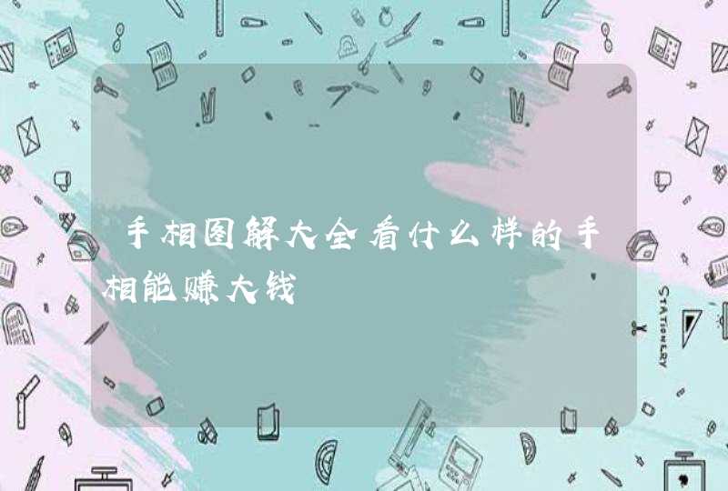 手相图解大全看什么样的手相能赚大钱,第1张