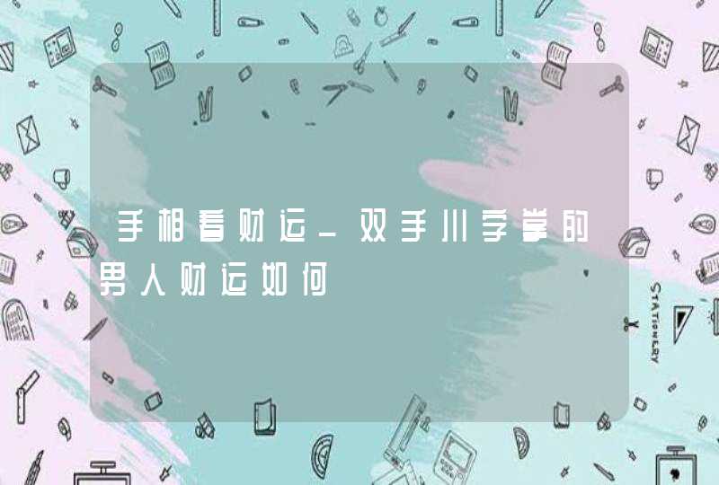 手相看财运_双手川字掌的男人财运如何,第1张