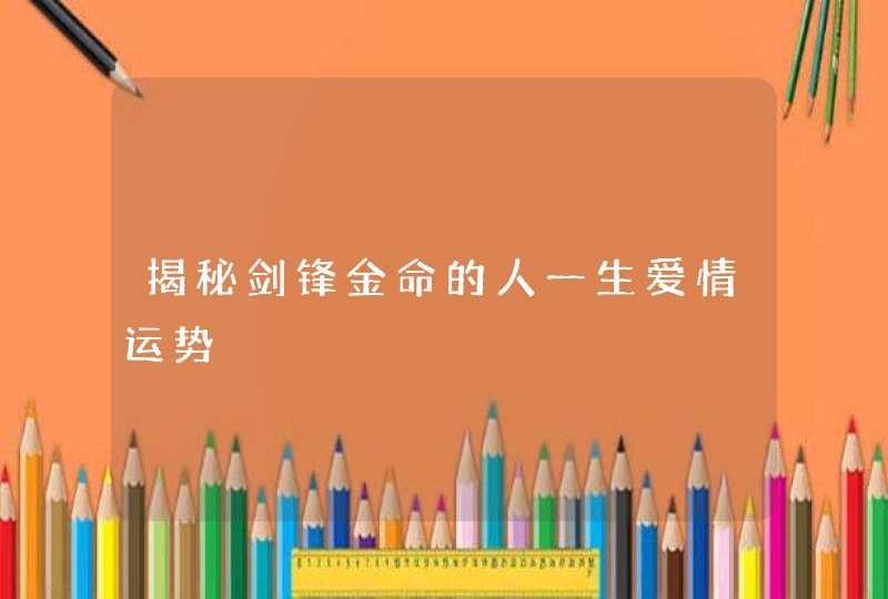 揭秘剑锋金命的人一生爱情运势,第1张