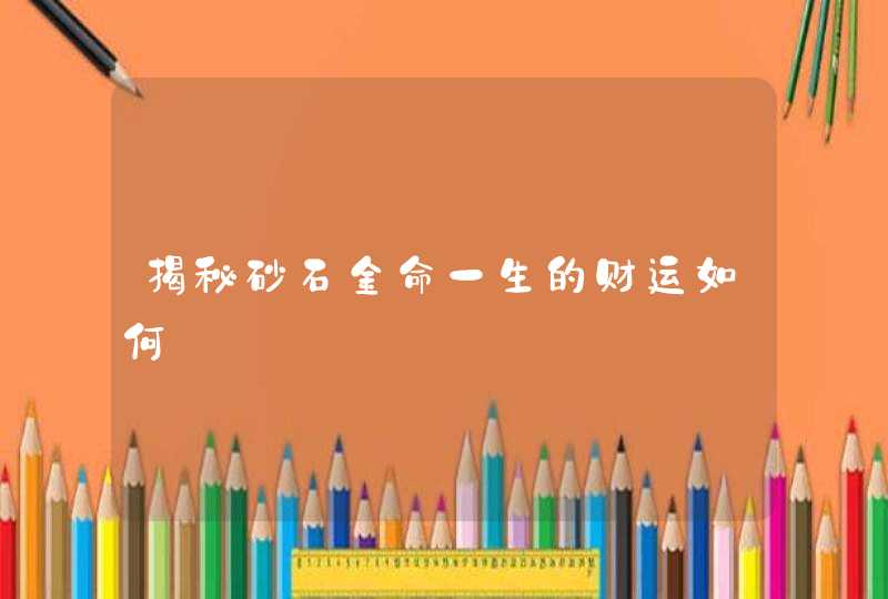 揭秘砂石金命一生的财运如何,第1张