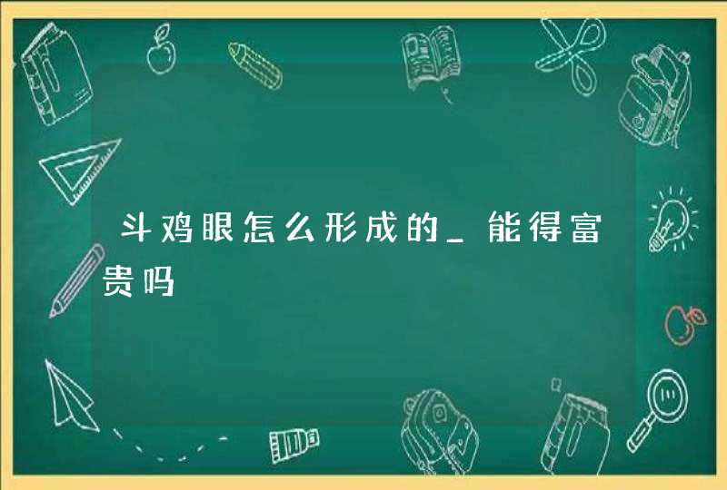 斗鸡眼怎么形成的_能得富贵吗,第1张