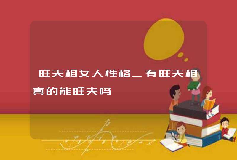 旺夫相女人性格_有旺夫相真的能旺夫吗,第1张