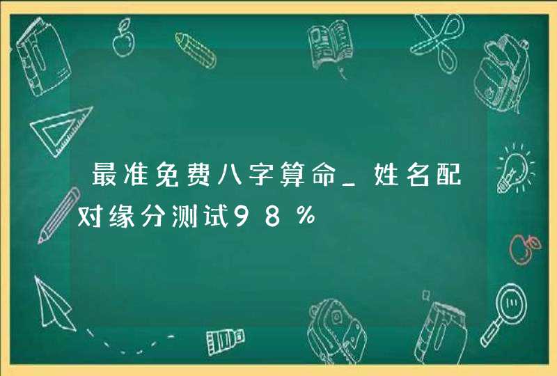 最准免费八字算命_姓名配对缘分测试98%,第1张