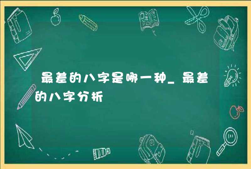 最差的八字是哪一种_最差的八字分析,第1张