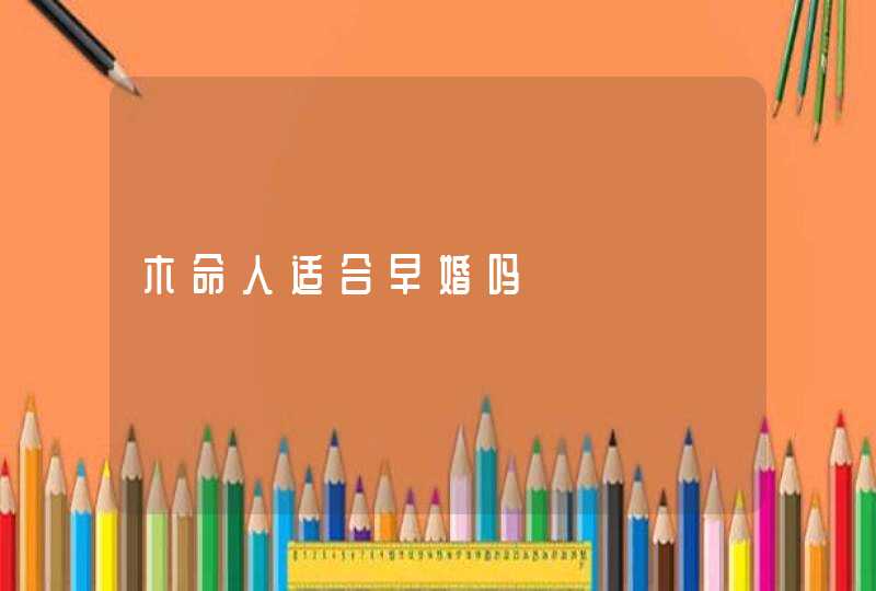 木命人适合早婚吗,第1张