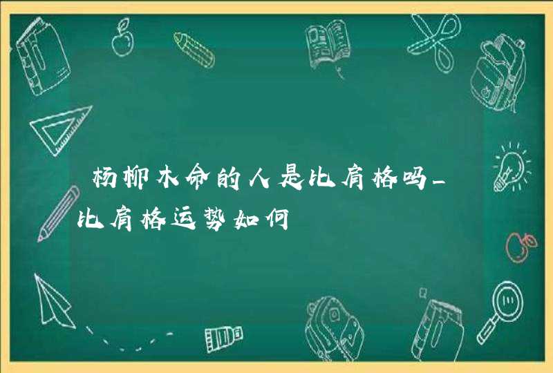 杨柳木命的人是比肩格吗_比肩格运势如何,第1张