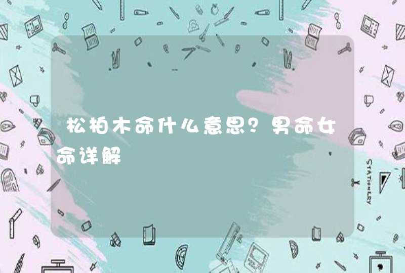 松柏木命什么意思？男命女命详解,第1张