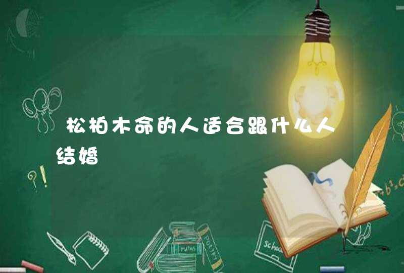 松柏木命的人适合跟什么人结婚,第1张