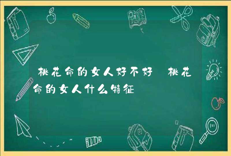 桃花命的女人好不好_桃花命的女人什么特征,第1张