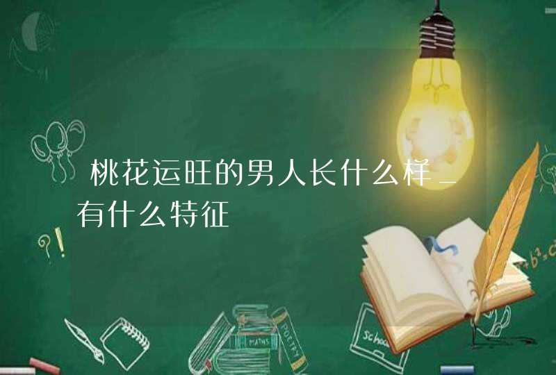 桃花运旺的男人长什么样_有什么特征,第1张