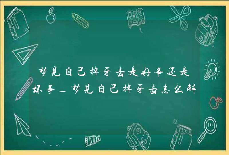 梦见自己掉牙齿是好事还是坏事_梦见自己掉牙齿怎么解梦,第1张