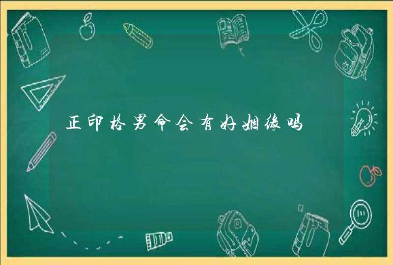 正印格男命会有好姻缘吗,第1张