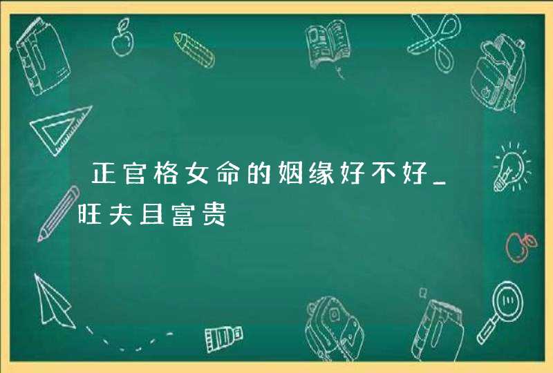 正官格女命的姻缘好不好_旺夫且富贵,第1张