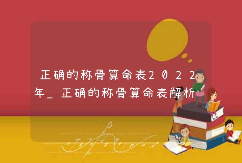 正确的称骨算命表2022年_正确的称骨算命表解析,第1张