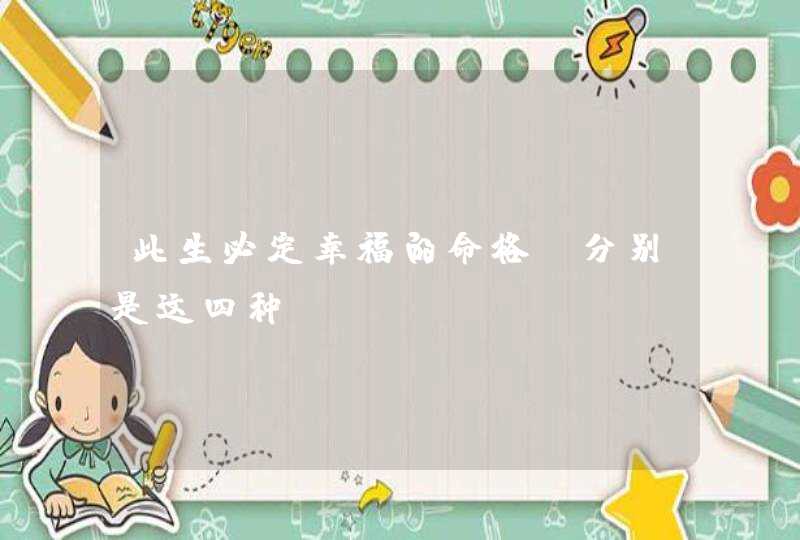 此生必定幸福的命格_分别是这四种,第1张