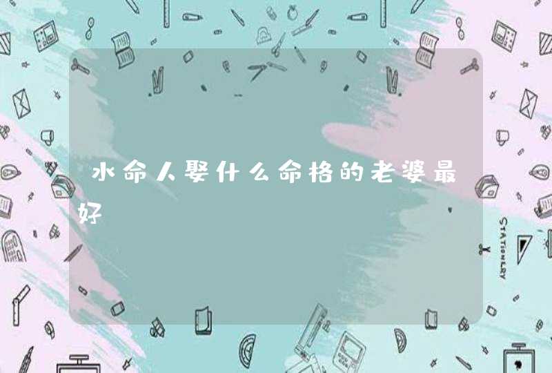 水命人娶什么命格的老婆最好,第1张