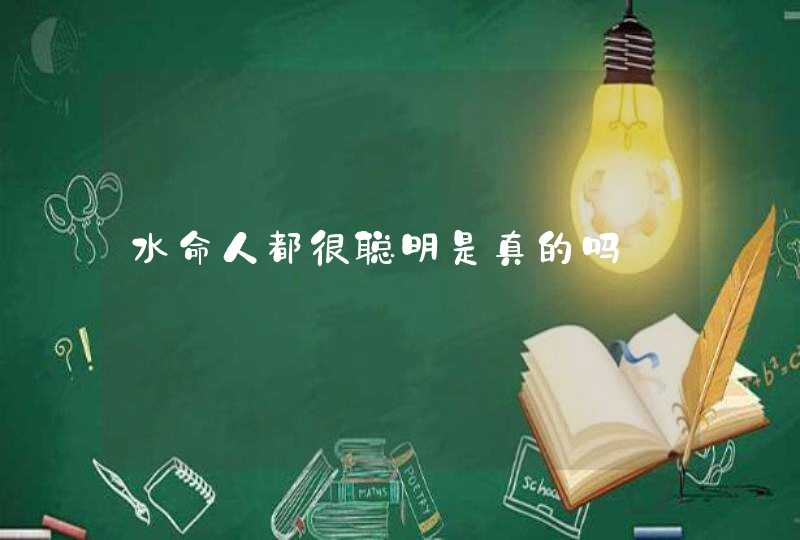 水命人都很聪明是真的吗,第1张