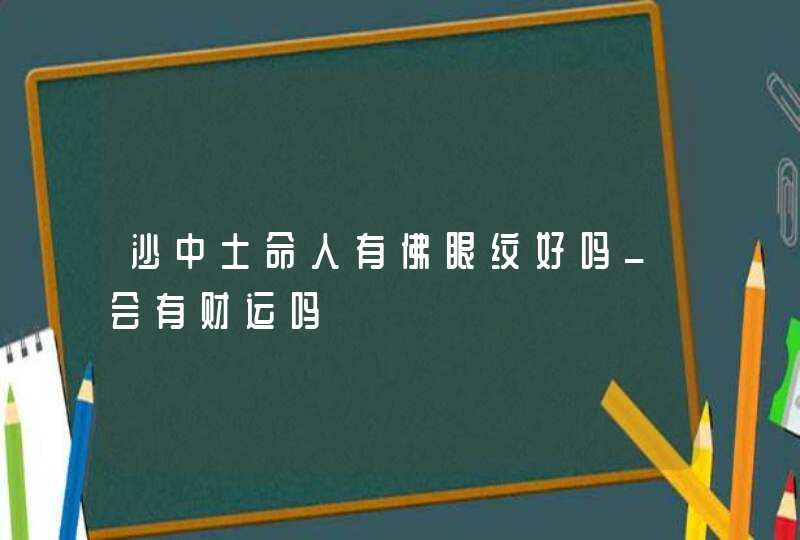 沙中土命人有佛眼纹好吗_会有财运吗,第1张