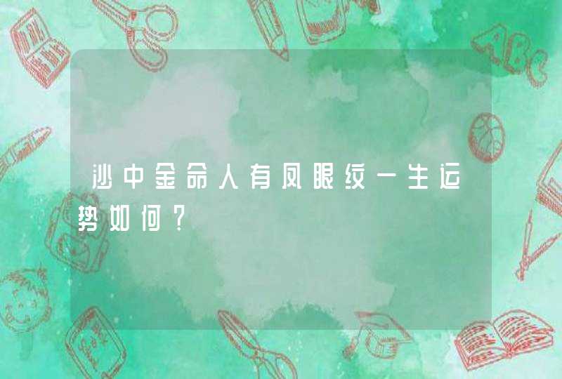 沙中金命人有凤眼纹一生运势如何？,第1张