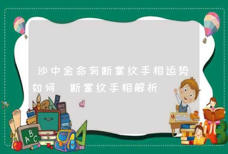 沙中金命有断掌纹手相运势如何_断掌纹手相解析,第1张