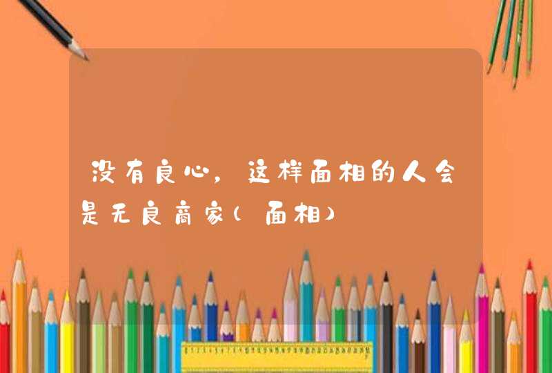 没有良心，这样面相的人会是无良商家（面相）,第1张