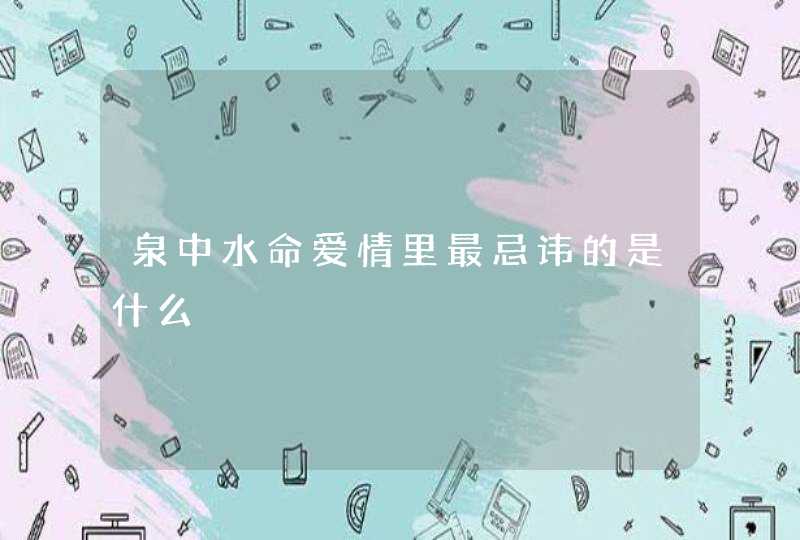 泉中水命爱情里最忌讳的是什么,第1张