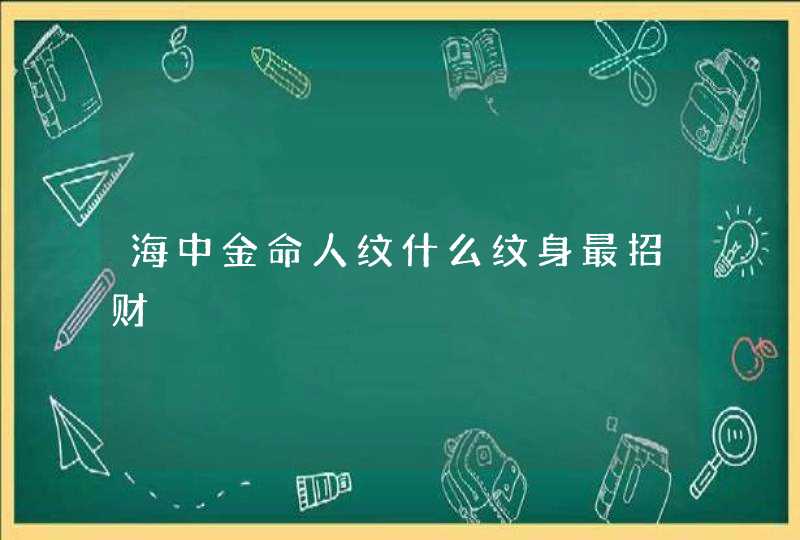 海中金命人纹什么纹身最招财,第1张