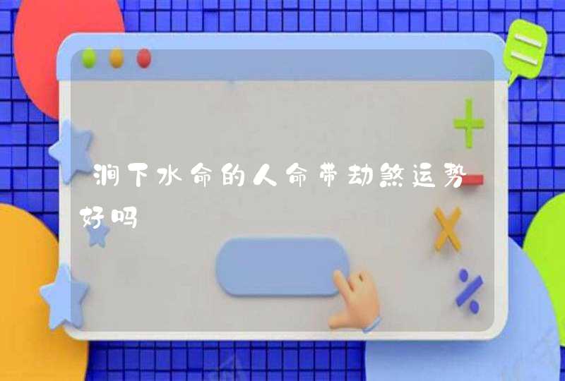 涧下水命的人命带劫煞运势好吗,第1张