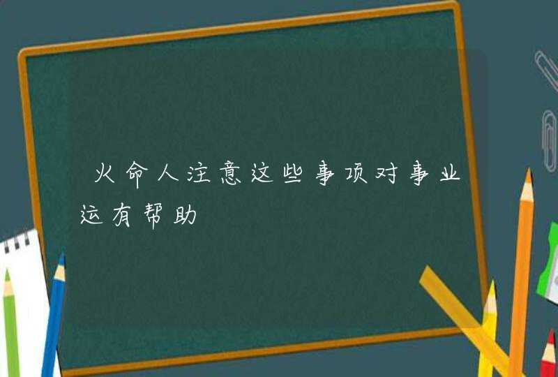 火命人注意这些事项对事业运有帮助,第1张