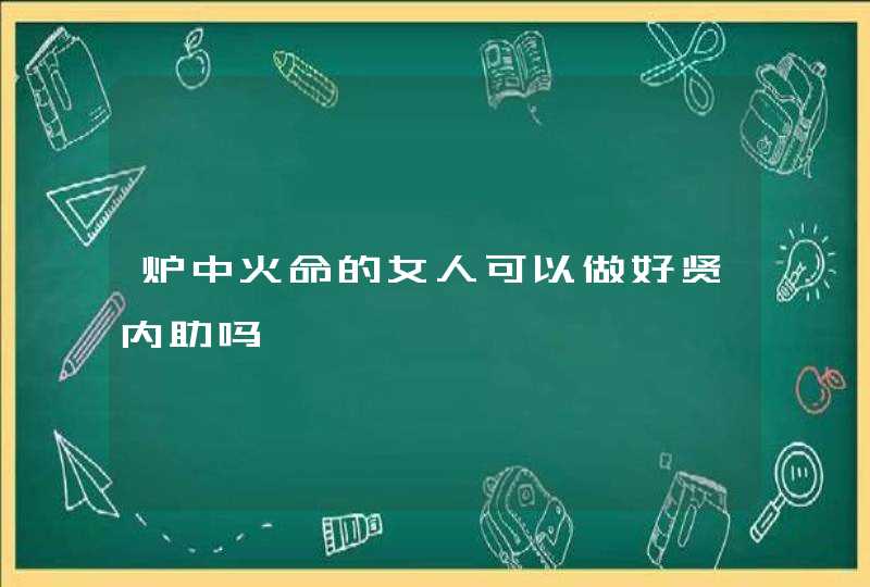 炉中火命的女人可以做好贤内助吗,第1张