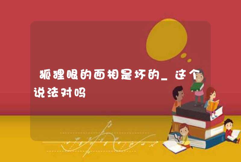 狐狸眼的面相是坏的_这个说法对吗,第1张