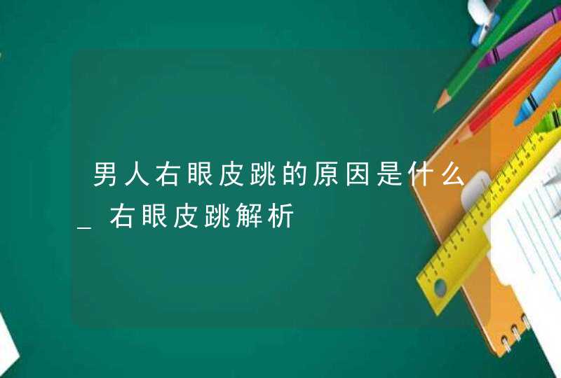 男人右眼皮跳的原因是什么_右眼皮跳解析,第1张