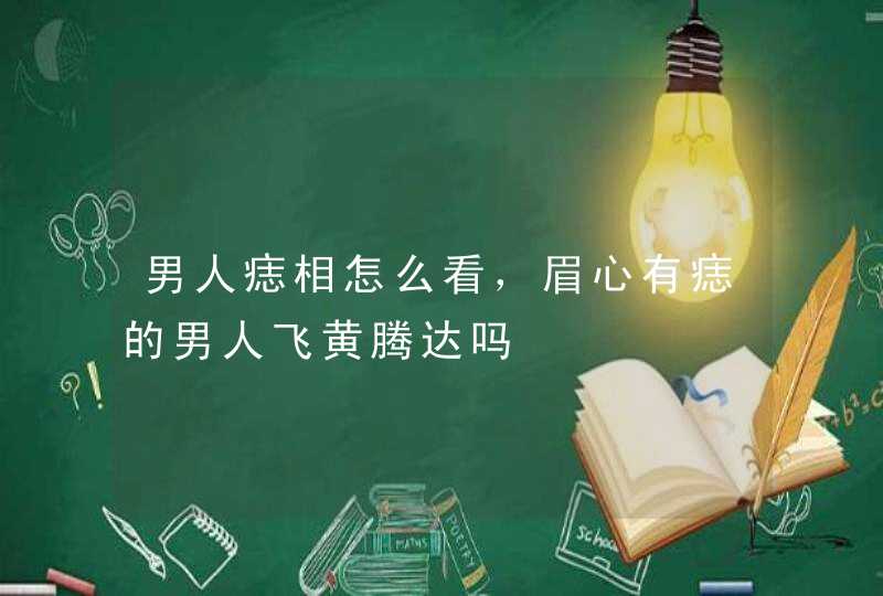 男人痣相怎么看，眉心有痣的男人飞黄腾达吗,第1张