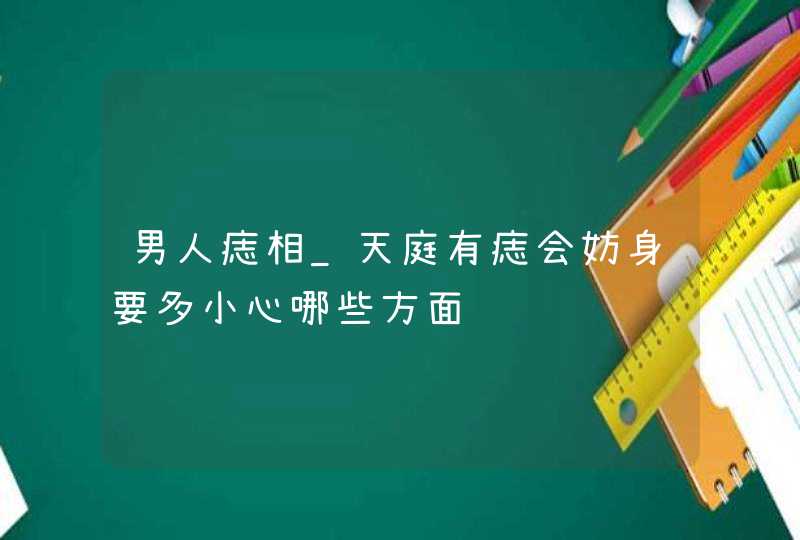 男人痣相_天庭有痣会妨身要多小心哪些方面,第1张