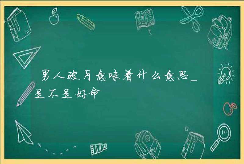 男人破月意味着什么意思_是不是好命,第1张