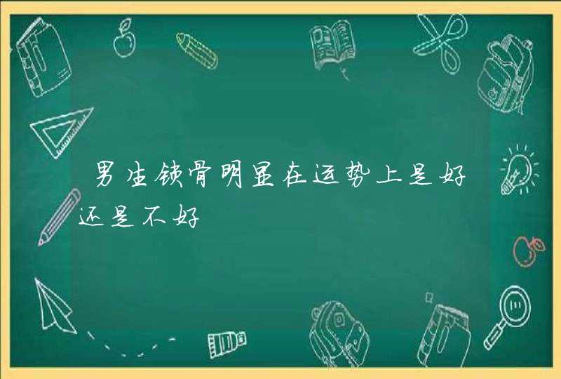 男生锁骨明显在运势上是好还是不好,第1张