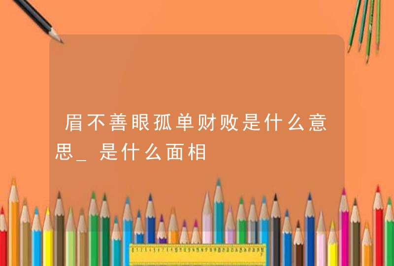 眉不善眼孤单财败是什么意思_是什么面相,第1张