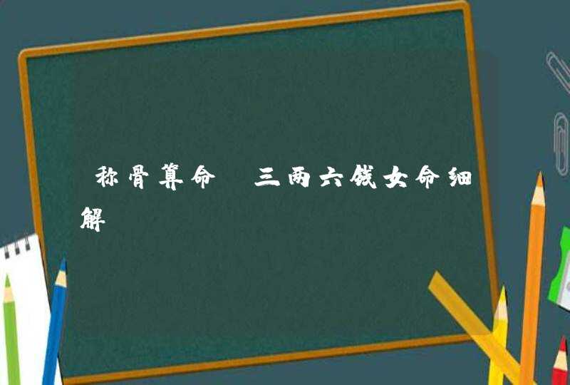 称骨算命_三两六钱女命细解,第1张
