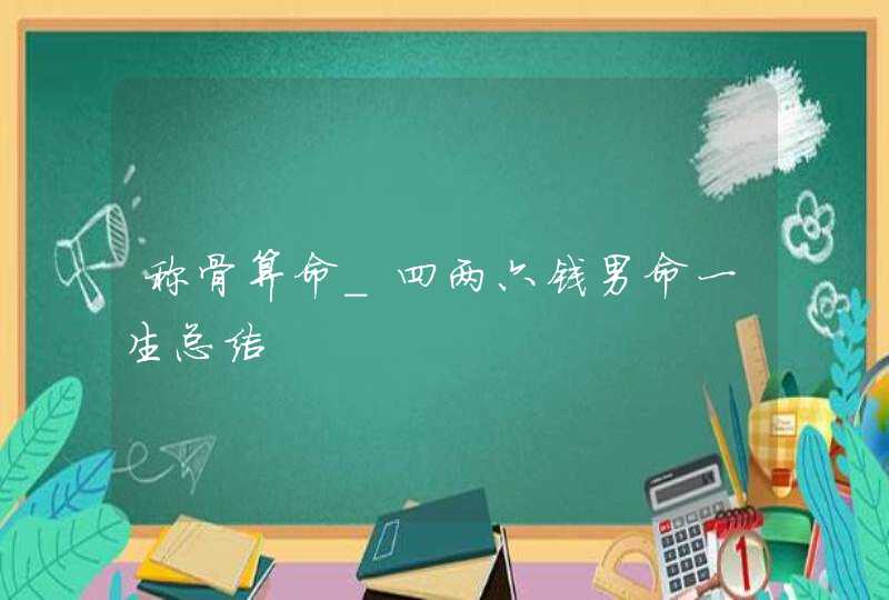 称骨算命_四两六钱男命一生总结,第1张