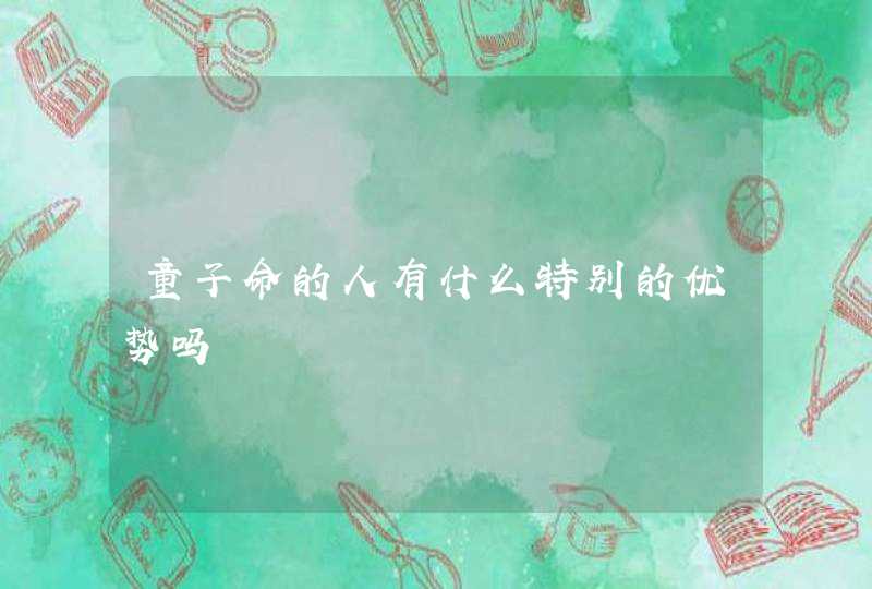 童子命的人有什么特别的优势吗,第1张