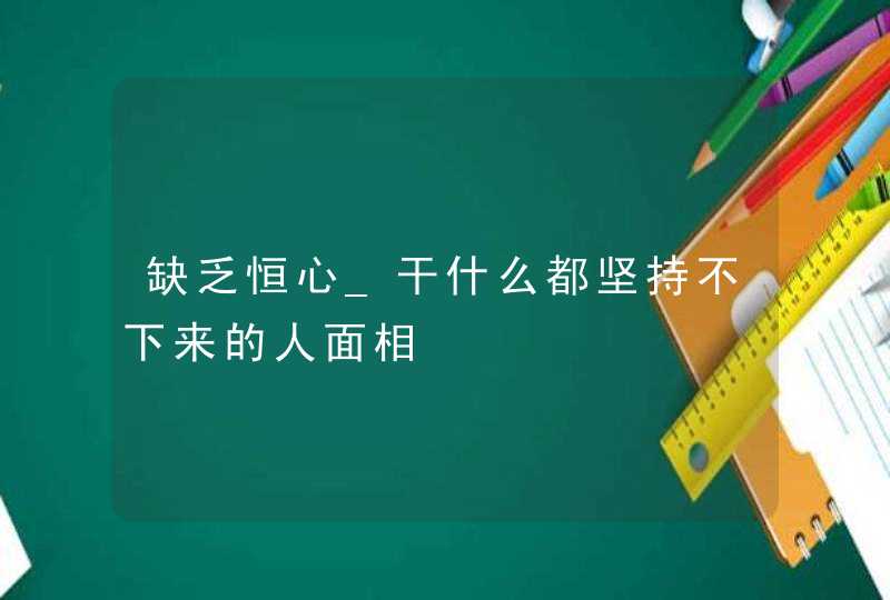 缺乏恒心_干什么都坚持不下来的人面相,第1张
