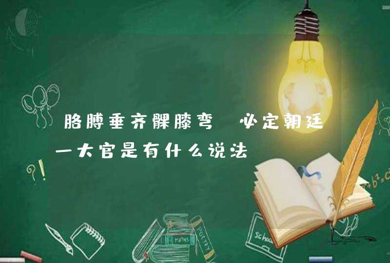 胳膊垂齐髁膝弯，必定朝廷一大官是有什么说法,第1张