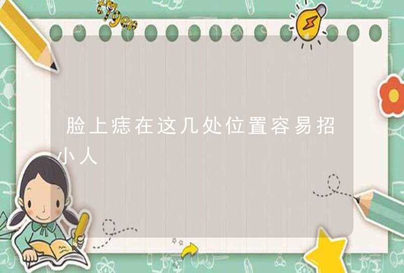 脸上痣在这几处位置容易招小人,第1张