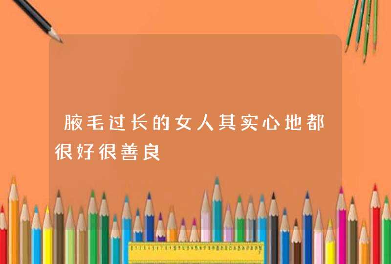 腋毛过长的女人其实心地都很好很善良,第1张