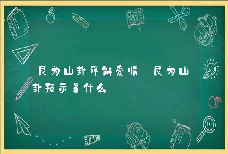 艮为山卦详解爱情_艮为山卦预示着什么,第1张