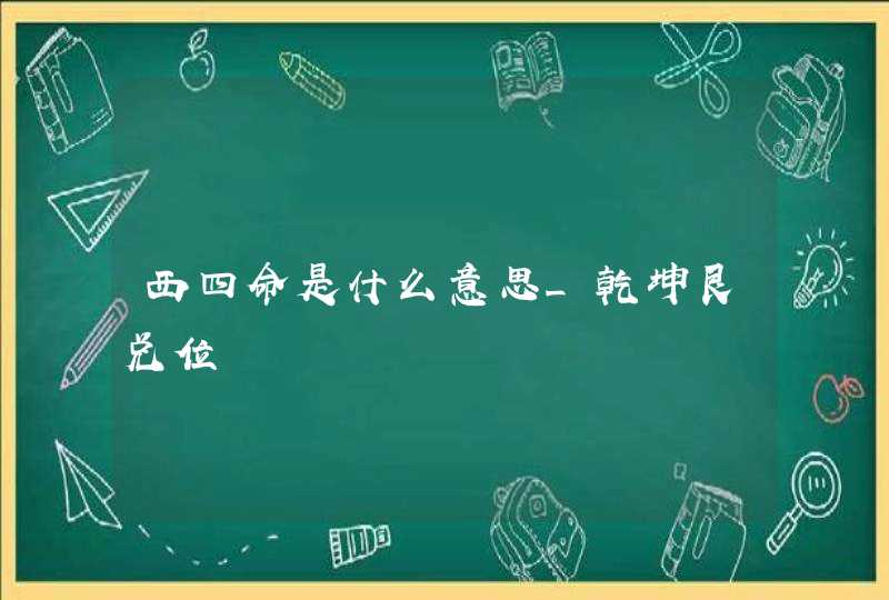 西四命是什么意思_乾坤艮兑位,第1张