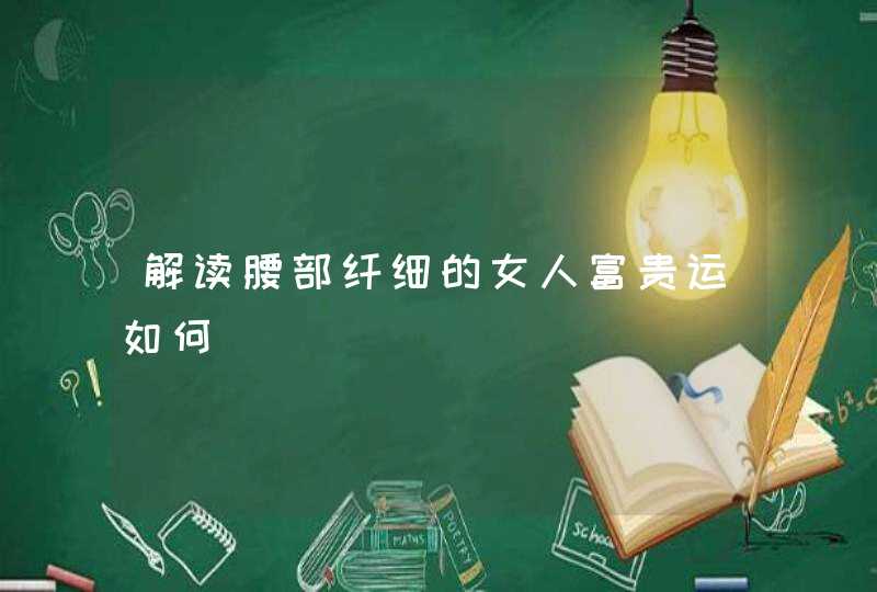 解读腰部纤细的女人富贵运如何,第1张
