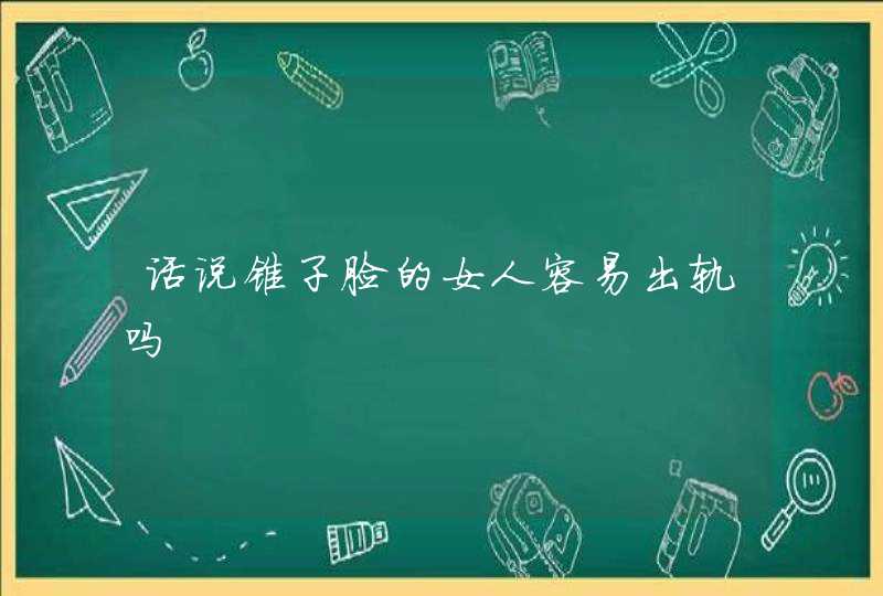 话说锥子脸的女人容易出轨吗,第1张