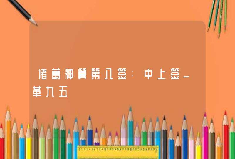 诸葛神算第八签:中上签_革九五,第1张